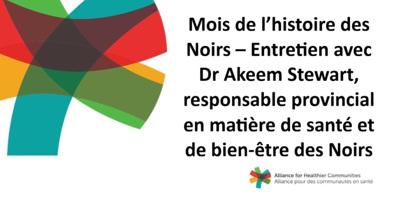 Mois de l’histoire des Noirs – Entretien avec Dr Akeem Stewart, responsable provincial en matière de santé et de bien-être des Noirs
