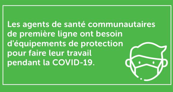 Les agents de santé communautaires de première ligne ont besoin d'équipements de protection pour faire leur travail pendant la COVID-19.